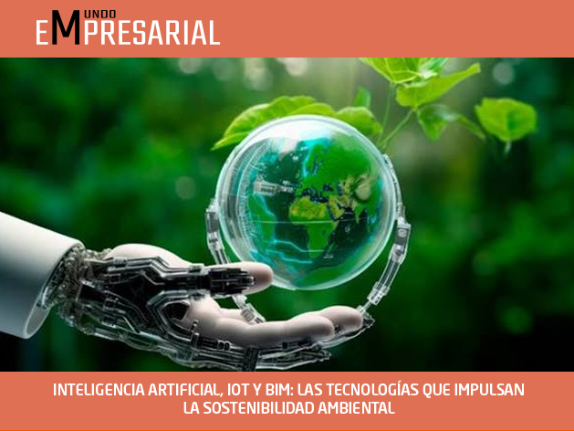 INTELIGENCIA ARTIFICIAL, IOT Y BIM: LAS TECNOLOGÍAS QUE IMPULSAN LA SOSTENIBILIDAD AMBIENTAL