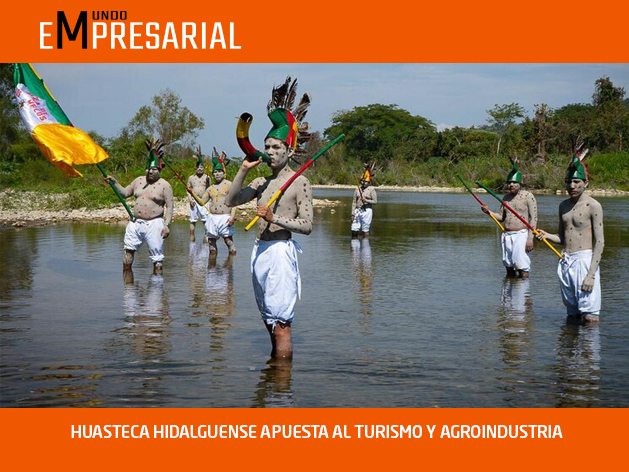 HUASTECA HIDALGUENSE APUESTA AL TURISMO Y AGROINDUSTRIA