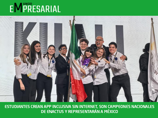 ESTUDIANTES CREAN APP INCLUSIVA SIN INTERNET, SON CAMPEONES NACIONALES DE ENACTUS Y REPRESENTARÁN A MÉXICO