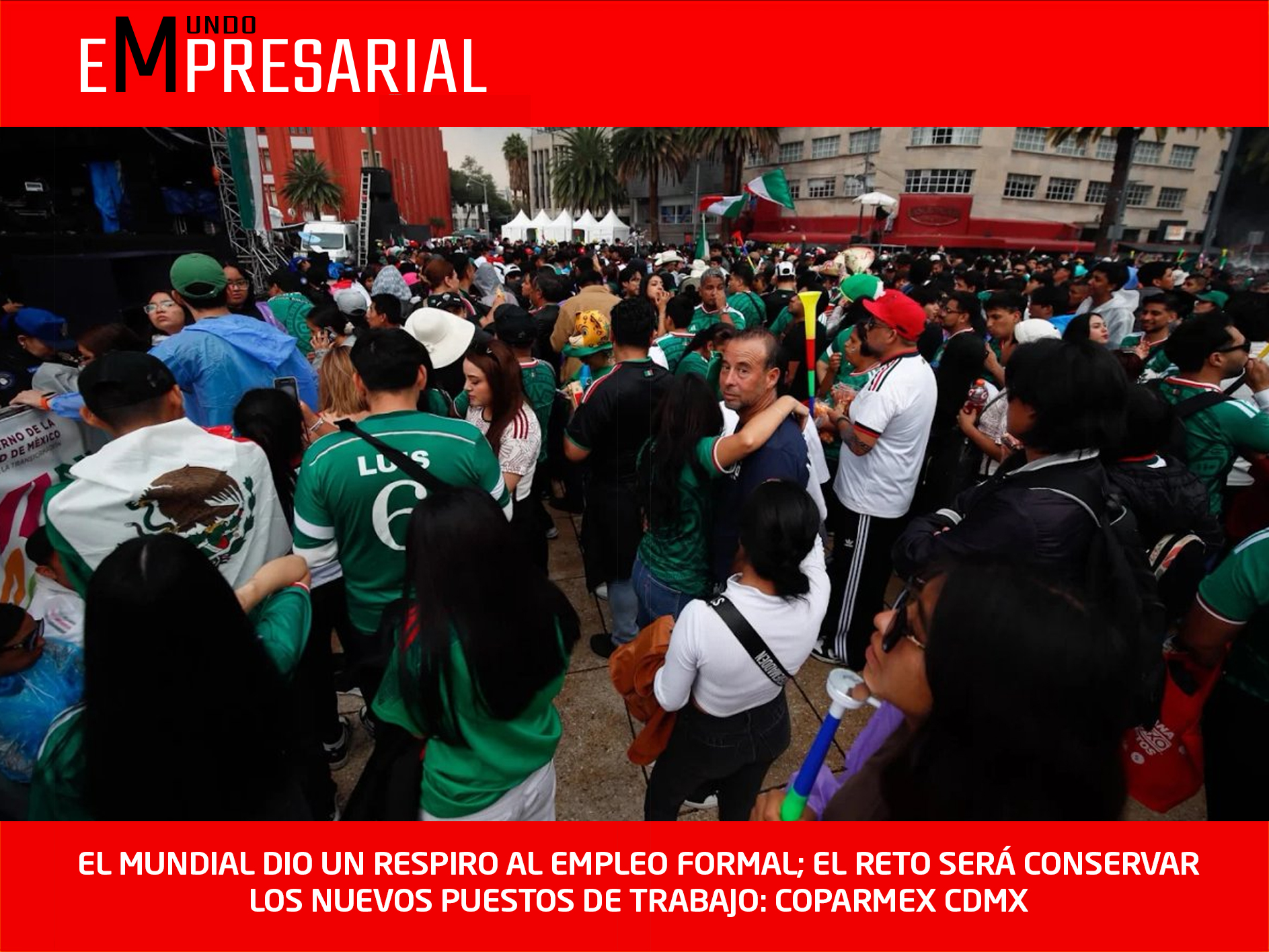 EL MUNDIAL DIO UN RESPIRO AL EMPLEO FORMAL; EL RETO SERÁ CONSERVAR LOS NUEVOS PUESTOS DE TRABAJO: COPARMEX CDMX