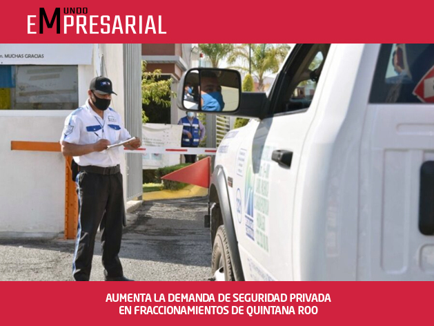 AUMENTA LA DEMANDA DE SEGURIDAD PRIVADA EN FRACCIONAMIENTOS DE QUINTANA ROO