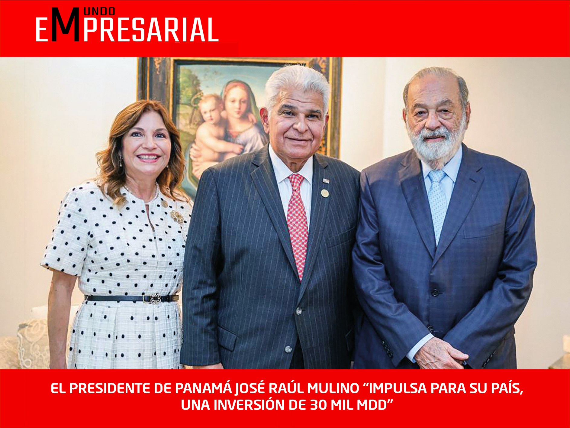 EL PRESIDENTE DE PANAMÁ JOSÉ RAÚL MULINO «IMPULSA PARA SU PAÍS, UNA INVERSIÓN DE 30 MIL MDD»