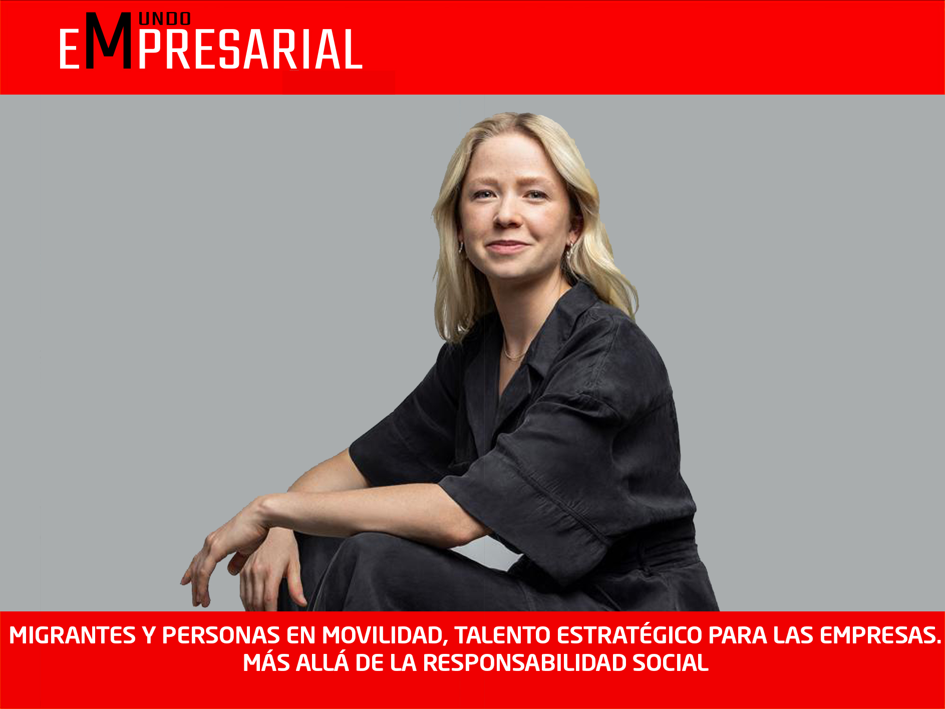 MIGRANTES Y PERSONAS EN MOVILIDAD, TALENTO ESTRATÉGICO PARA LAS EMPRESAS. MÁS ALLÁ DE LA RESPONSABILIDAD SOCIAL