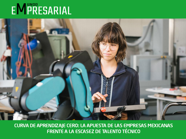 CURVA DE APRENDIZAJE CERO: LA APUESTA DE LAS EMPRESAS MEXICANAS FRENTE A LA ESCASEZ DE TALENTO TÉCNICO