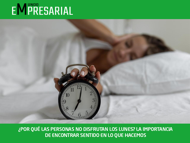 ¿POR QUÉ LAS PERSONAS NO DISFRUTAN LOS LUNES? LA IMPORTANCIA DE ENCONTRAR SENTIDO EN LO QUE HACEMOS