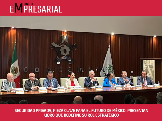 SEGURIDAD PRIVADA, PIEZA CLAVE PARA EL FUTURO DE MÉXICO: PRESENTAN LIBRO QUE REDEFINE SU ROL ESTRATÉGICO
