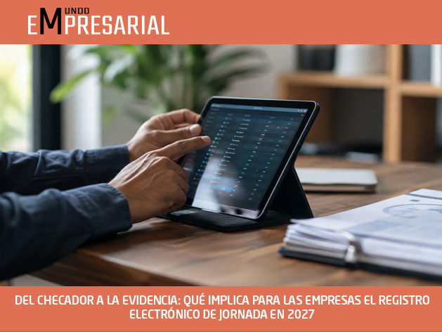 DEL CHECADOR A LA EVIDENCIA: QUÉ IMPLICA PARA LAS EMPRESAS EL REGISTRO ELECTRÓNICO DE JORNADA EN 2027