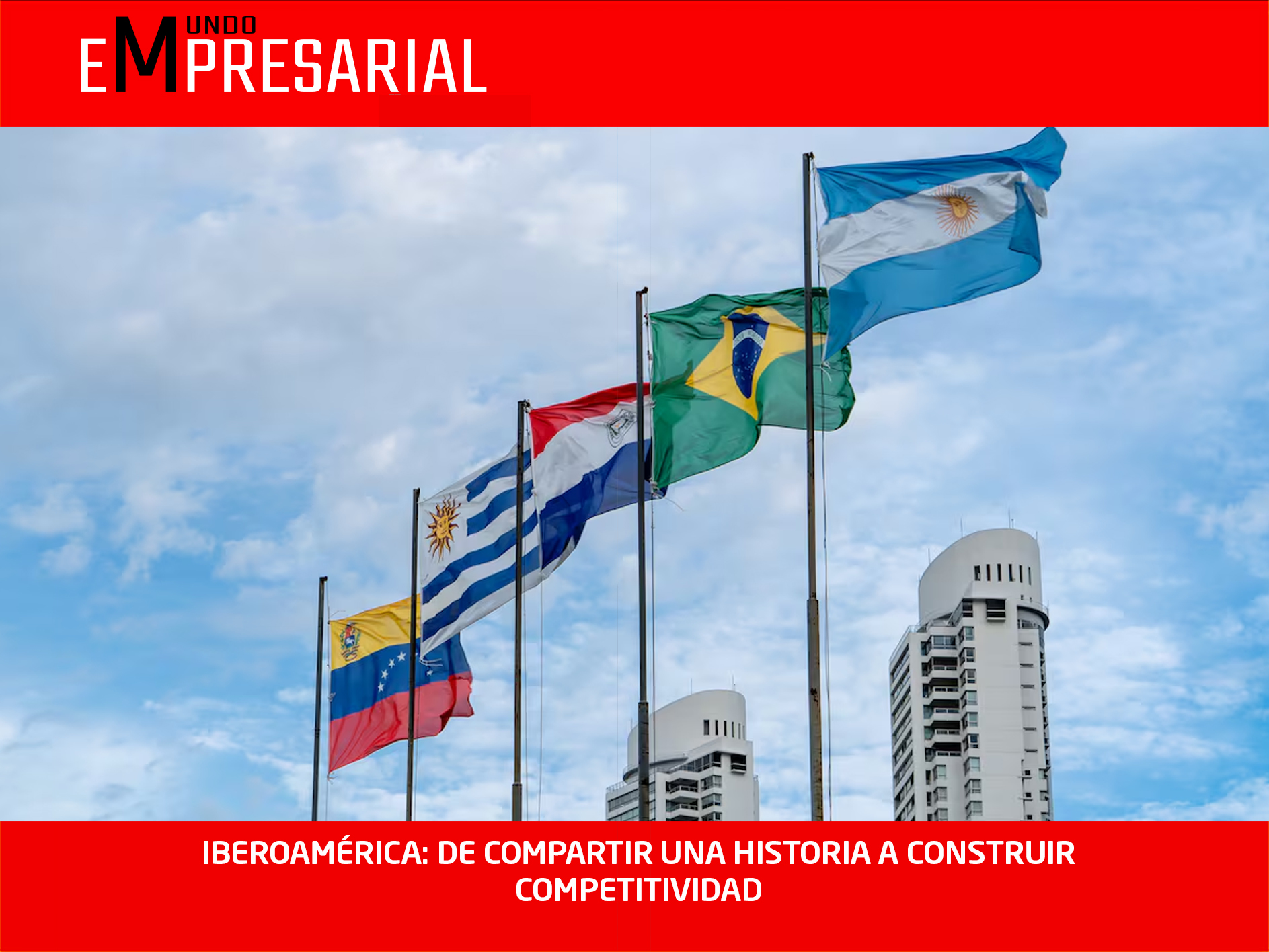 IBEROAMÉRICA: DE COMPARTIR UNA HISTORIA A CONSTRUIR COMPETITIVIDAD