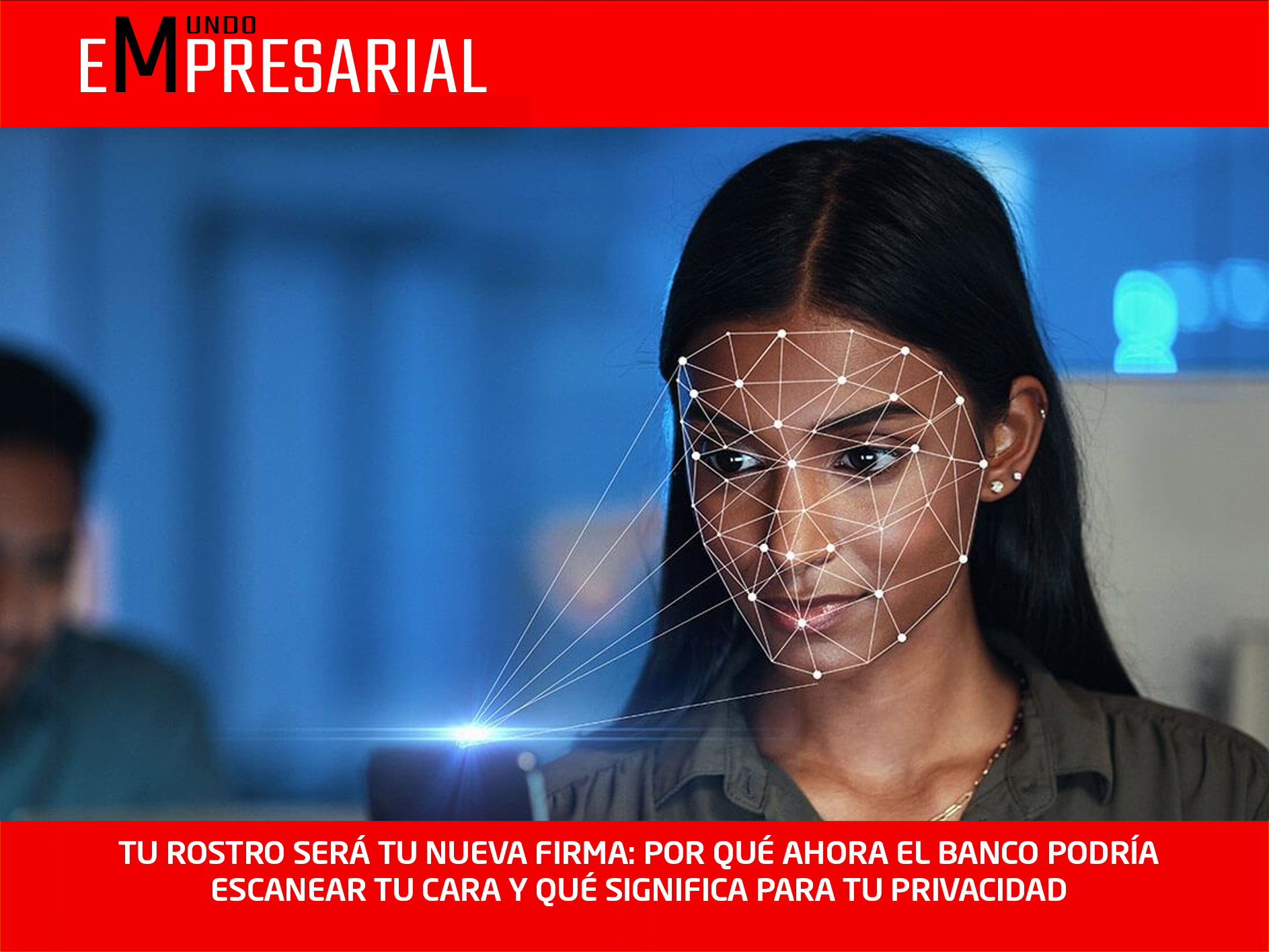 TU ROSTRO SERÁ TU NUEVA FIRMA: POR QUÉ AHORA EL BANCO PODRÍA ESCANEAR TU CARA Y QUÉ SIGNIFICA PARA TU PRIVACIDAD