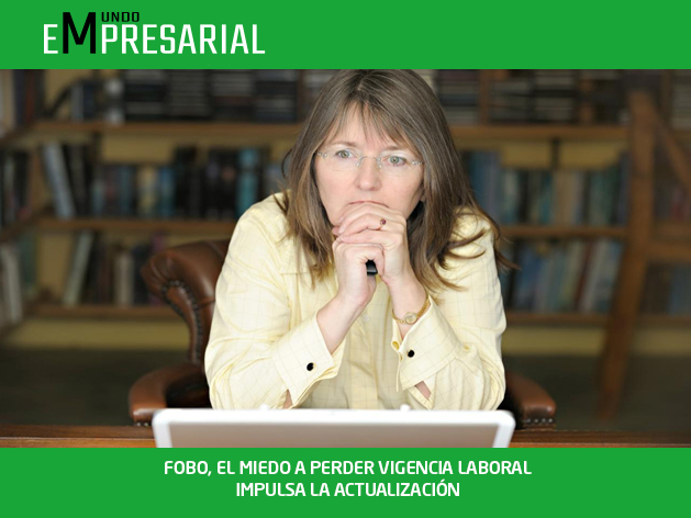 FOBO, EL MIEDO A PERDER VIGENCIA LABORAL IMPULSA LA ACTUALIZACIÓN