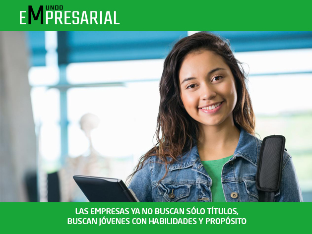 LAS EMPRESAS YA NO BUSCAN SÓLO TÍTULOS, BUSCAN JÓVENES CON HABILIDADES Y PROPÓSITO