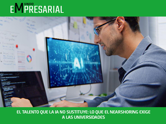 EL TALENTO QUE LA IA NO SUSTITUYE: LO QUE EL NEARSHORING EXIGE A LAS UNIVERSIDADES