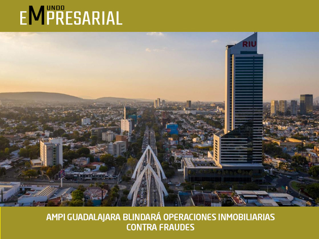 AMPI GUADALAJARA BLINDARÁ OPERACIONES INMOBILIARIAS CONTRA FRAUDES