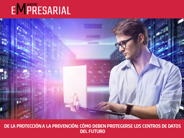 DE LA PROTECCIÓN A LA PREVENCIÓN: CÓMO DEBEN PROTEGERSE LOS CENTROS DE DATOS DEL FUTURO